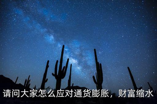 請問大家怎么應(yīng)對通貨膨脹，財富縮水