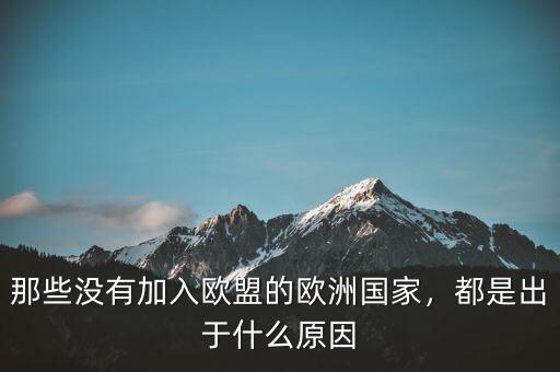 那些沒有加入歐盟的歐洲國家，都是出于什么原因