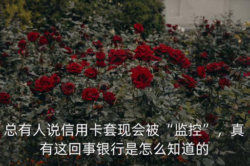 總有人說信用卡套現(xiàn)會(huì)被“監(jiān)控”，真有這回事銀行是怎么知道的