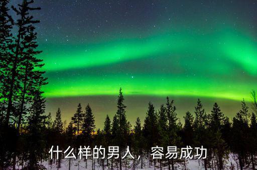 什么樣的男人，容易成功
