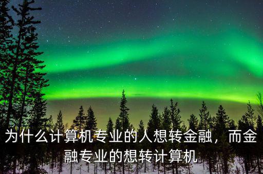 為什么計算機專業(yè)的人想轉(zhuǎn)金融，而金融專業(yè)的想轉(zhuǎn)計算機