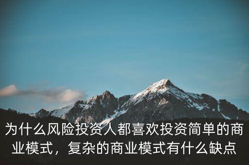 為什么風險投資人都喜歡投資簡單的商業(yè)模式，復雜的商業(yè)模式有什么缺點