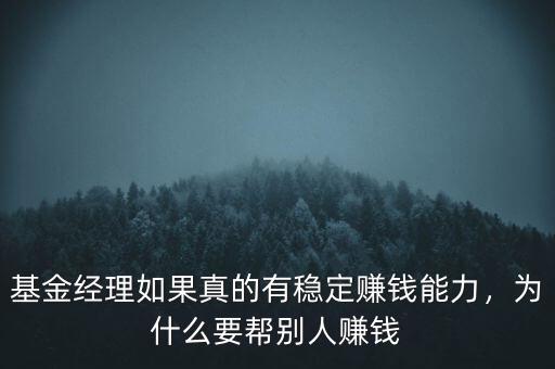 基金經(jīng)理如果真的有穩(wěn)定賺錢能力，為什么要幫別人賺錢