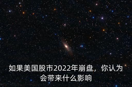如果美國股市2022年崩盤，你認為會帶來什么影響