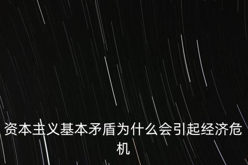 資本主義基本矛盾為什么會引起經(jīng)濟(jì)危機(jī)