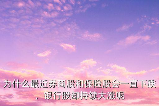 為什么最近券商股和保險股會一直下跌，銀行股卻持續(xù)大漲呢