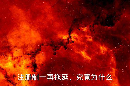 注冊制一再拖延，究竟為什么