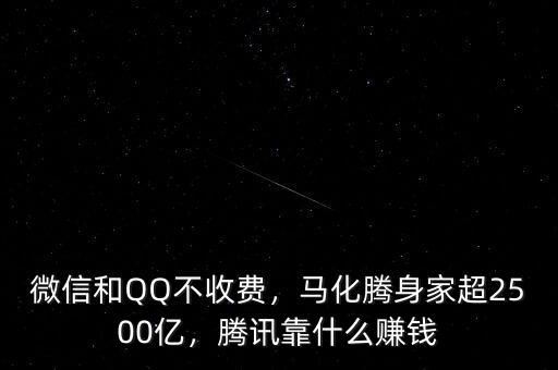 微信和QQ不收費，馬化騰身家超2500億，騰訊靠什么賺錢