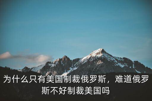 為什么只有美國制裁俄羅斯，難道俄羅斯不好制裁美國嗎