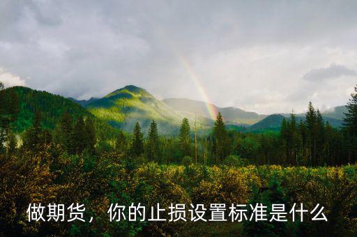 做期貨，你的止損設(shè)置標(biāo)準(zhǔn)是什么