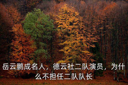 岳云鵬成名人，德云社二隊演員，為什么不擔任二隊隊長