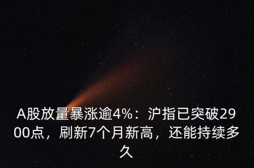 A股放量暴漲逾4%：滬指已突破2900點(diǎn)，刷新7個月新高，還能持續(xù)多久