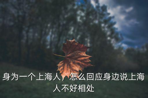 身為一個(gè)上海人，怎么回應(yīng)身邊說上海人不好相處