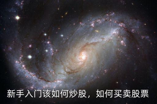 新手怎么買(mǎi)賣(mài)股票,新手入門(mén)該如何炒股