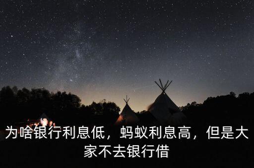為啥銀行利息低，螞蟻利息高，但是大家不去銀行借