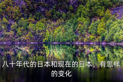 八十年代的日本和現(xiàn)在的日本，有怎樣的變化