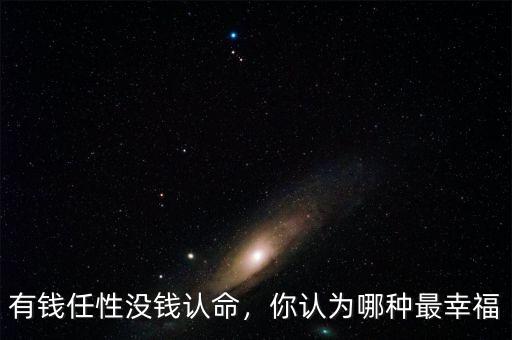 有錢任性沒(méi)錢認(rèn)命，你認(rèn)為哪種最幸福
