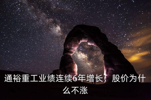 通裕重工業(yè)績連續(xù)6年增長，股價為什么不漲