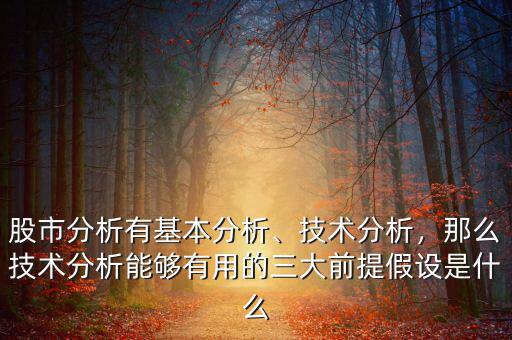 股市分析有基本分析、技術分析，那么技術分析能夠有用的三大前提假設是什么