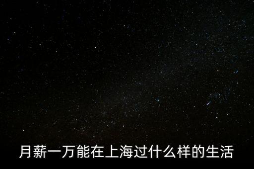 月薪一萬能在上海過什么樣的生活