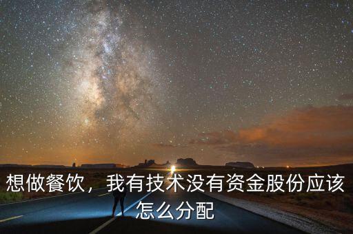 想做餐飲，我有技術(shù)沒有資金股份應(yīng)該怎么分配