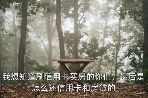 我想知道刷信用卡買房的你們，最后是怎么還信用卡和房貸的