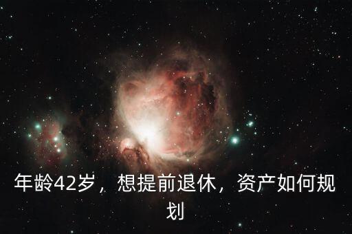 年齡42歲，想提前退休，資產(chǎn)如何規(guī)劃