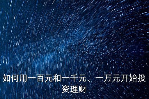 如何用一百元和一千元、一萬元開始投資理財(cái)
