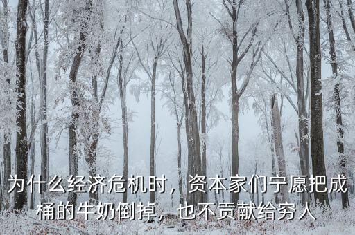 為什么經(jīng)濟(jì)危機(jī)時(shí)，資本家們寧愿把成桶的牛奶倒掉，也不貢獻(xiàn)給窮人