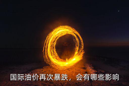 國際油價再次暴跌，會有哪些影響