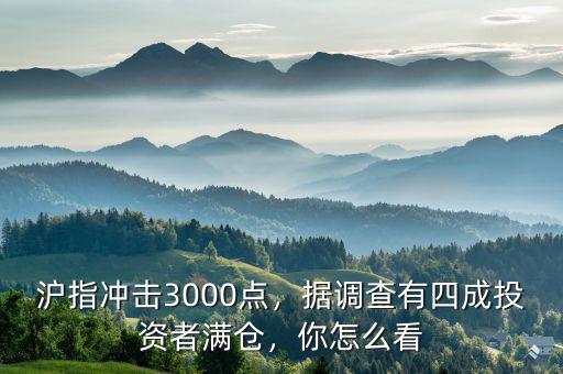 滬指沖擊3000點(diǎn)，據(jù)調(diào)查有四成投資者滿倉(cāng)，你怎么看