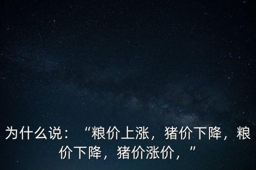 為什么說：“糧價上漲，豬價下降，糧價下降，豬價漲價，”