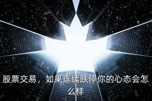 股票交易，如果連續(xù)跌停你的心態(tài)會(huì)怎么樣