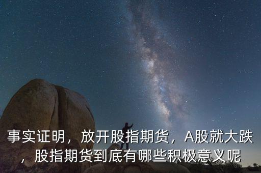 事實(shí)證明，放開股指期貨，A股就大跌，股指期貨到底有哪些積極意義呢