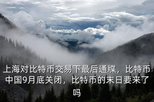 上海對比特幣交易下最后通牒，比特幣中國9月底關(guān)閉，比特幣的末日要來了嗎