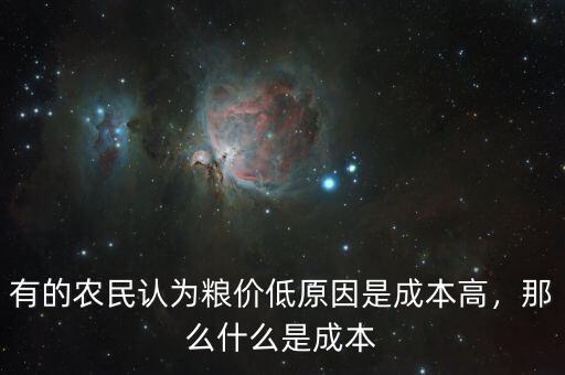 有的農(nóng)民認(rèn)為糧價(jià)低原因是成本高，那么什么是成本