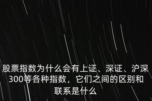 股票指數(shù)為什么會(huì)有上證、深證、滬深300等各種指數(shù)，它們之間的區(qū)別和聯(lián)系是什么