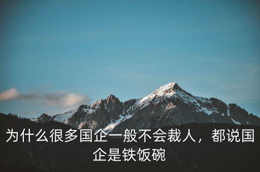 為什么很多國企一般不會(huì)裁人，都說國企是鐵飯碗