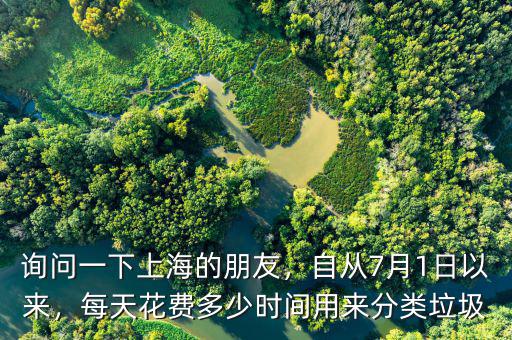 詢問一下上海的朋友，自從7月1日以來，每天花費(fèi)多少時間用來分類垃圾