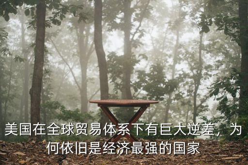 美國在全球貿易體系下有巨大逆差，為何依舊是經濟最強的國家