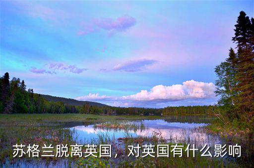 蘇格蘭脫離英國(guó)，對(duì)英國(guó)有什么影響