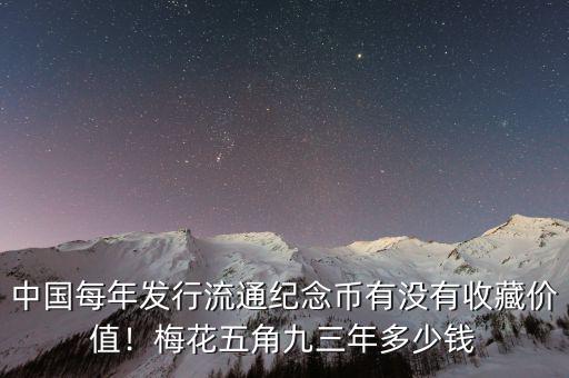 中國每年發(fā)行流通紀(jì)念幣有沒有收藏價值！梅花五角九三年多少錢