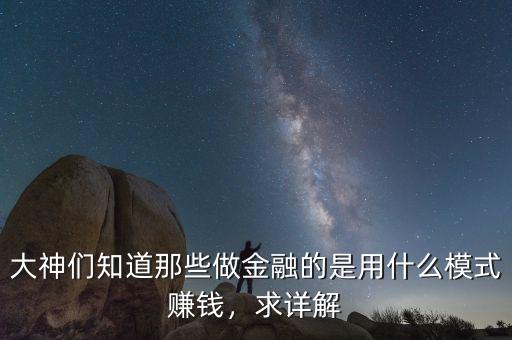 大神們知道那些做金融的是用什么模式賺錢，求詳解