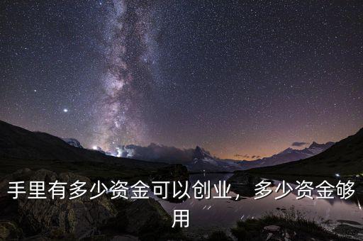手里有多少資金可以創(chuàng)業(yè)，多少資金夠用