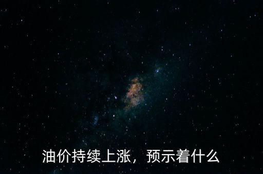 油價(jià)持續(xù)上漲，預(yù)示著什么