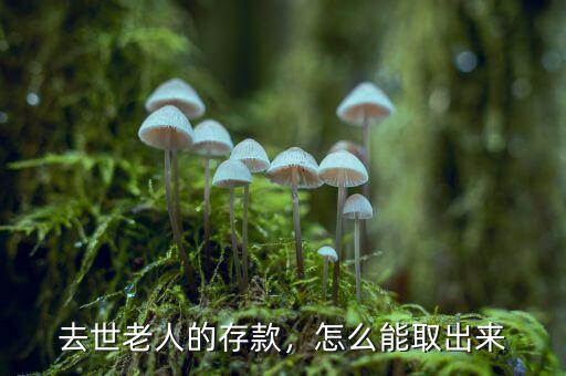 去世老人的存款，怎么能取出來