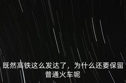 既然高鐵這么發(fā)達了，為什么還要保留普通火車呢