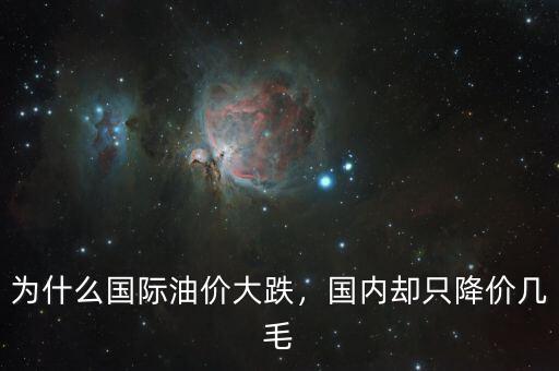 為什么國際油價(jià)大跌，國內(nèi)卻只降價(jià)幾毛
