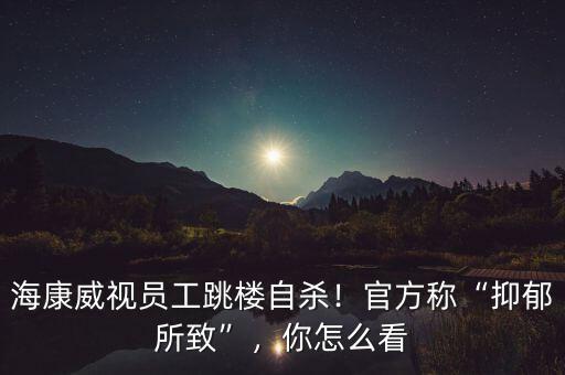 ?？低晢T工跳樓自殺！官方稱“抑郁所致”，你怎么看