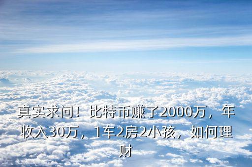 真實(shí)求問！比特幣賺了2000萬，年收入30萬，1車2房2小孩，如何理財(cái)